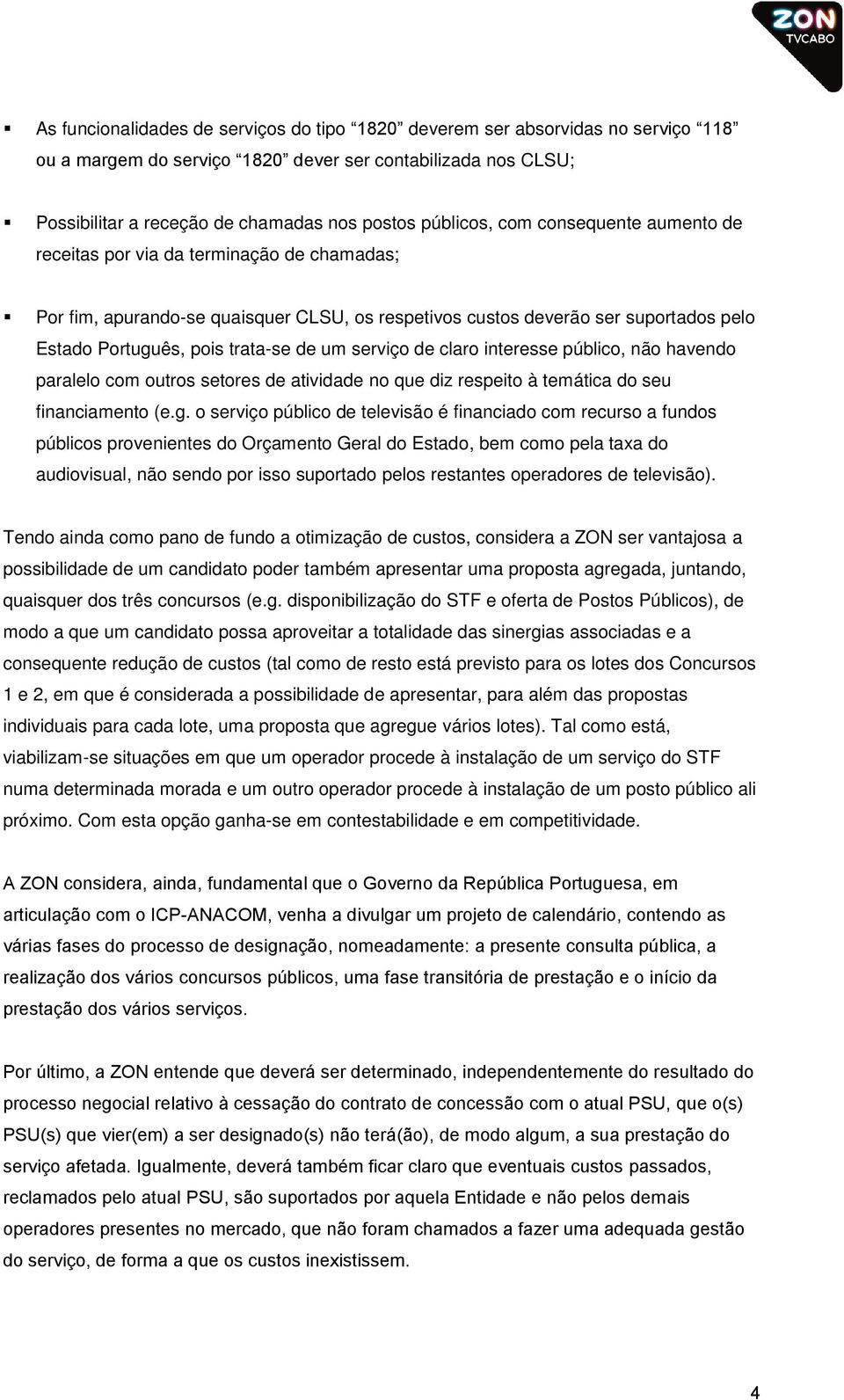 serviço de claro interesse público, não havendo paralelo com outros setores de atividade no que diz respeito à temática do seu financiamento (e.g.