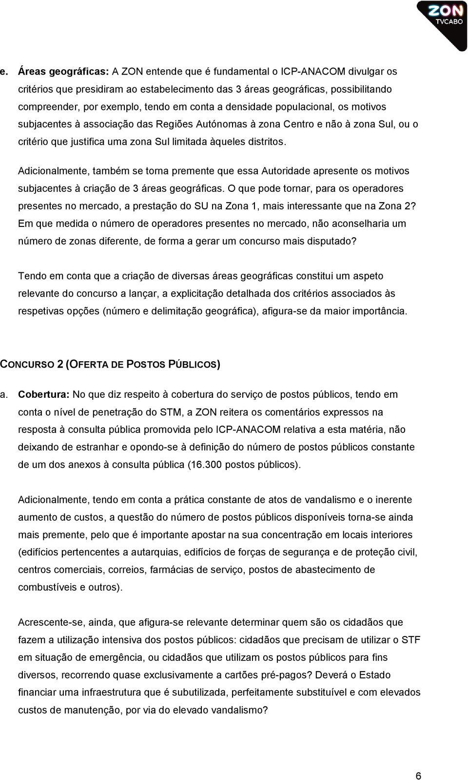 Adicionalmente, também se torna premente que essa Autoridade apresente os motivos subjacentes à criação de 3 áreas geográficas.