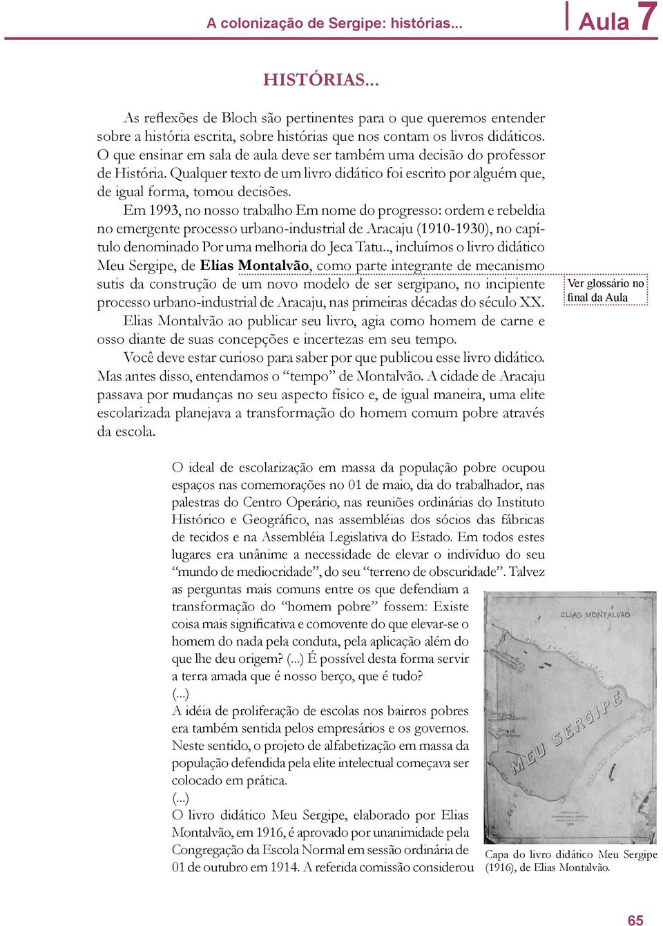 O que ensinar em sala de aula deve ser também uma decisão do professor de História. Qualquer texto de um livro didático foi escrito por alguém que, de igual forma, tomou decisões.