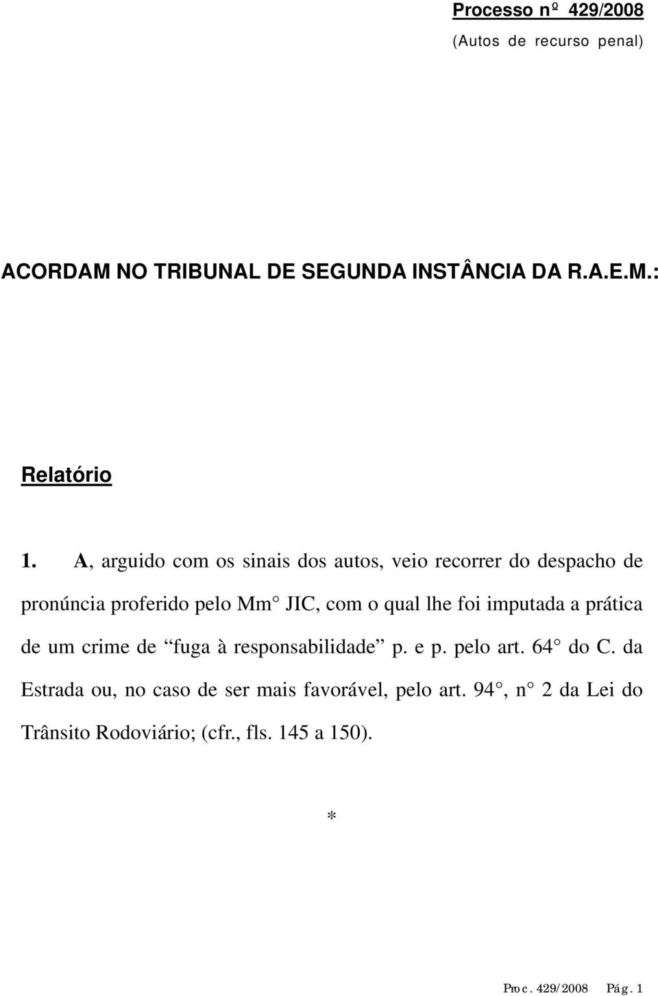 foi imputada a prática de um crime de fuga à responsabilidade p. e p. pelo art. 64 do C.