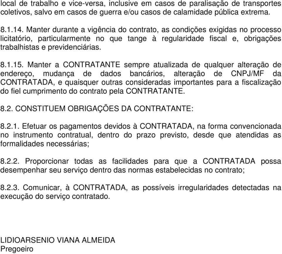 Manter a CONTRATANTE sempre atualizada de qualquer alteração de endereço, mudança de dados bancários, alteração de CNPJ/MF da CONTRATADA, e quaisquer outras consideradas importantes para a