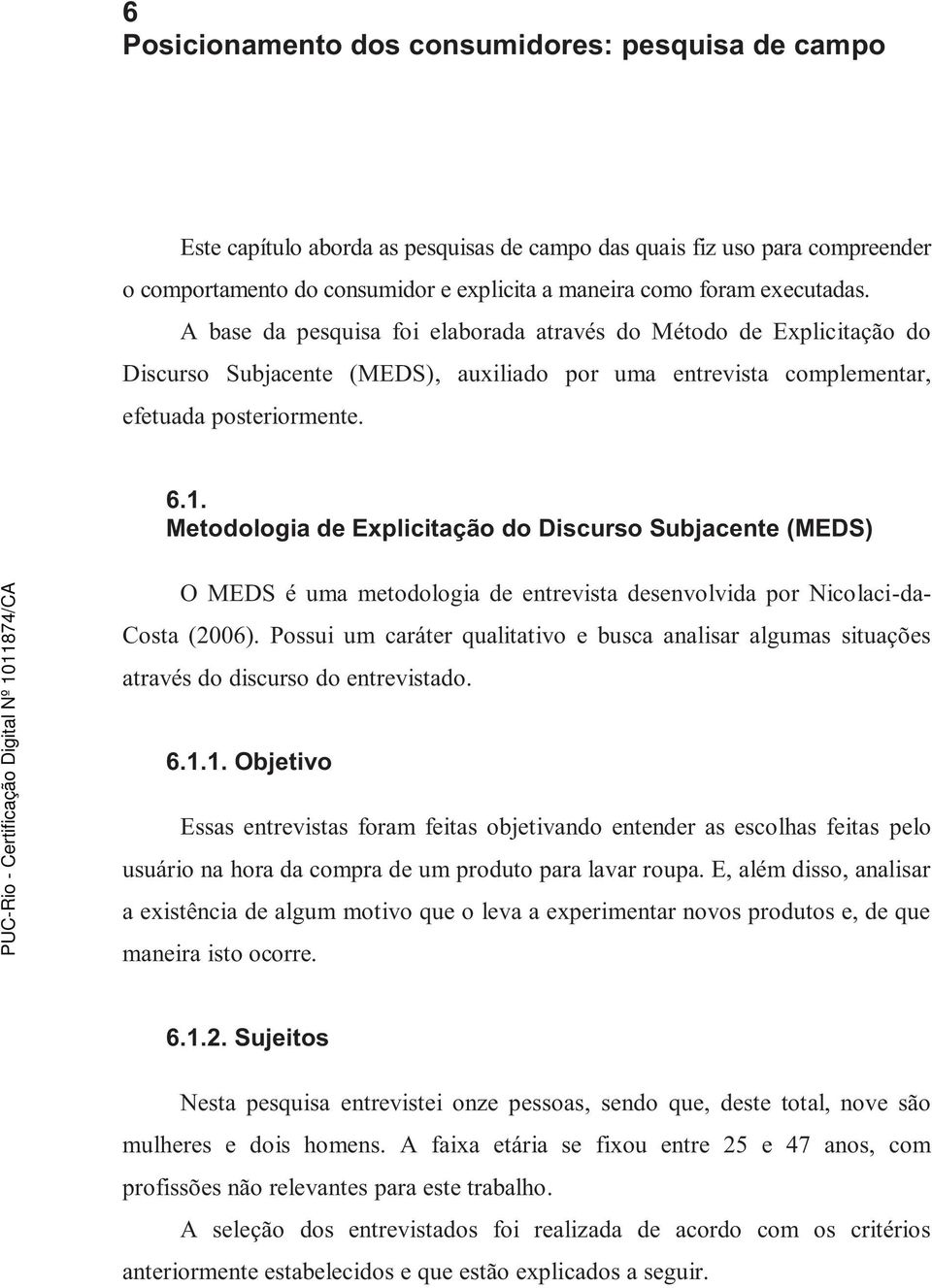 Metodologia de Explicitação do Discurso Subjacente (MEDS) O MEDS é uma metodologia de entrevista desenvolvida por Nicolaci-da- Costa (2006).
