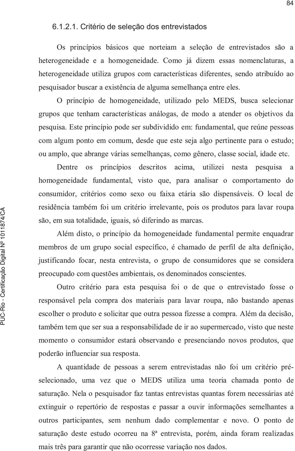 O princípio de homogeneidade, utilizado pelo MEDS, busca selecionar grupos que tenham características análogas, de modo a atender os objetivos da pesquisa.