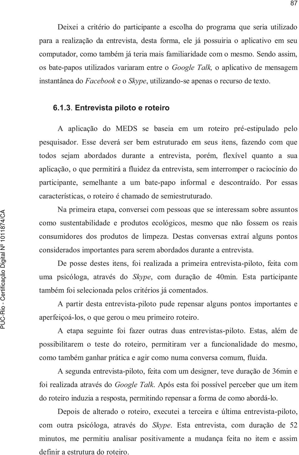 3. Entrevista piloto e roteiro A aplicação do MEDS se baseia em um roteiro pré-estipulado pelo pesquisador.