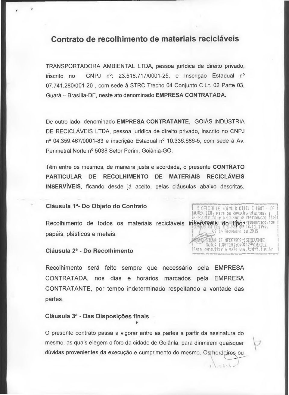 De outro lado, denominado EMPRESA CONTRATANTE, GOIÁS INDÚSTRIA DE RECICLÁVEIS LTDA, pessoa jurídica de direito privado, inscrito no CNPJ n 04.359.467/0001-83 e inscrição Estadual n 10.336.