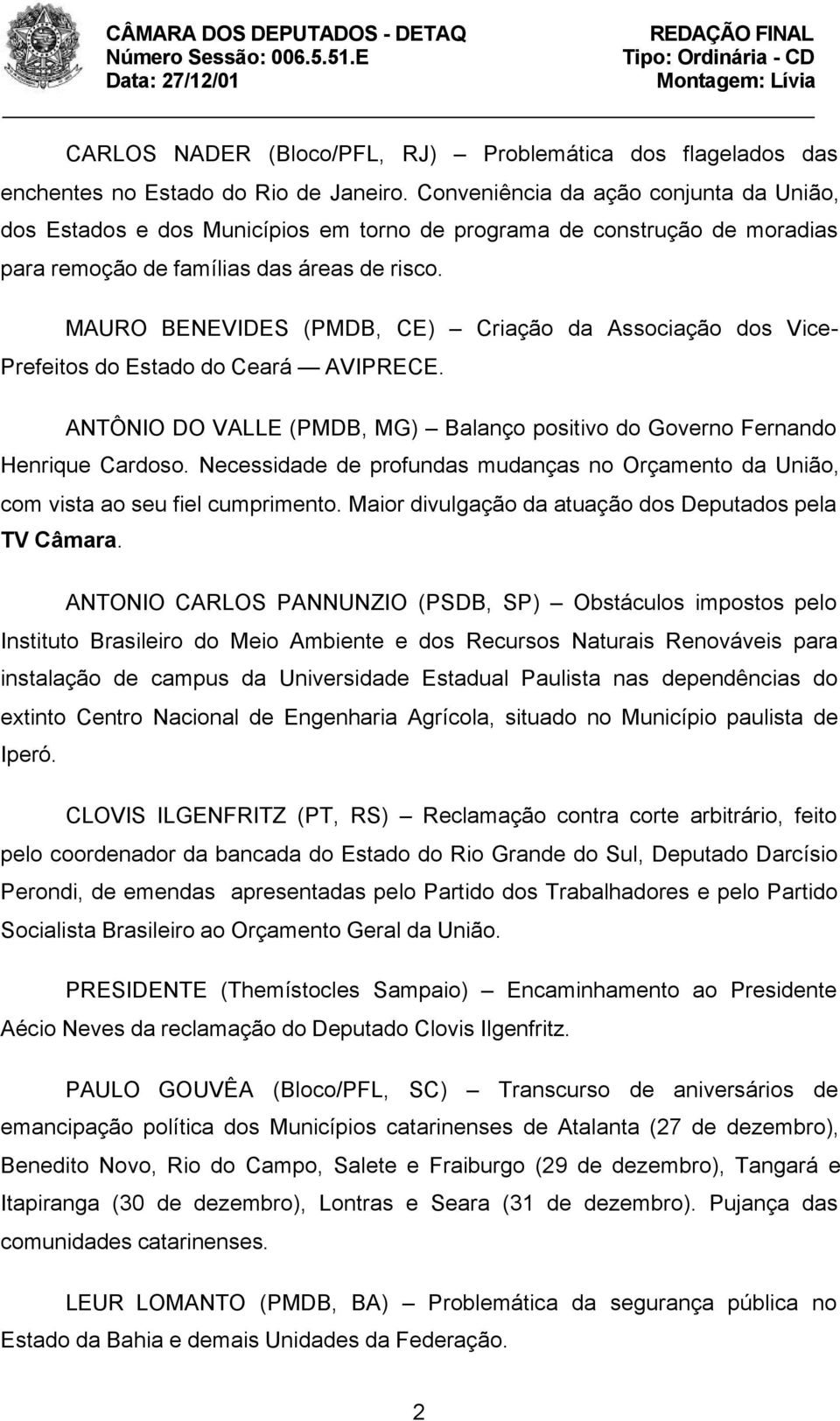 MAURO BENEVIDES (PMDB, CE) Criação da Associação dos Vice- Prefeitos do Estado do Ceará AVIPRECE. ANTÔNIO DO VALLE (PMDB, MG) Balanço positivo do Governo Fernando Henrique Cardoso.