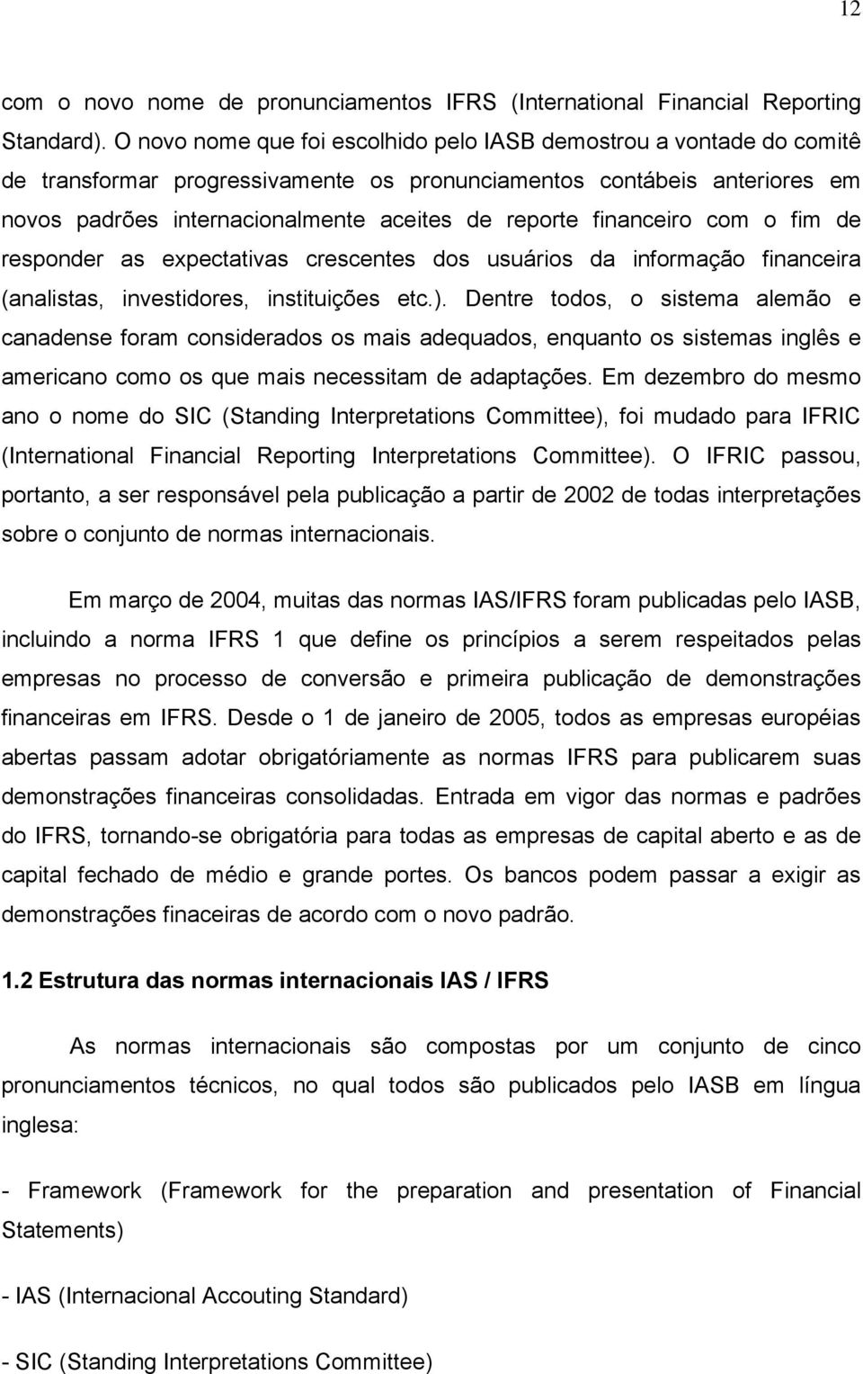 financeiro com o fim de responder as expectativas crescentes dos usuários da informação financeira (analistas, investidores, instituições etc.).