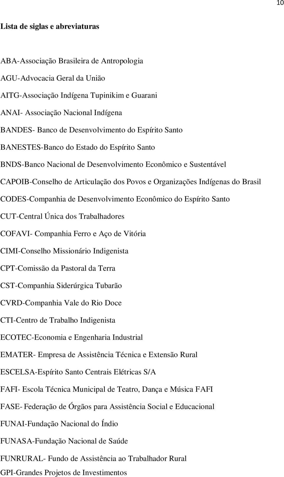 Indígenas do Brasil CODES-Companhia de Desenvolvimento Econômico do Espírito Santo CUT-Central Única dos Trabalhadores COFAVI- Companhia Ferro e Aço de Vitória CIMI-Conselho Missionário Indigenista