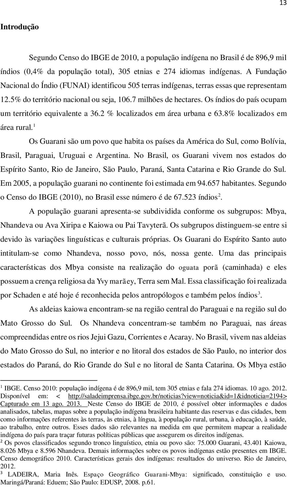 Os índios do país ocupam um território equivalente a 36.2 % localizados em área urbana e 63.8% localizados em área rural.