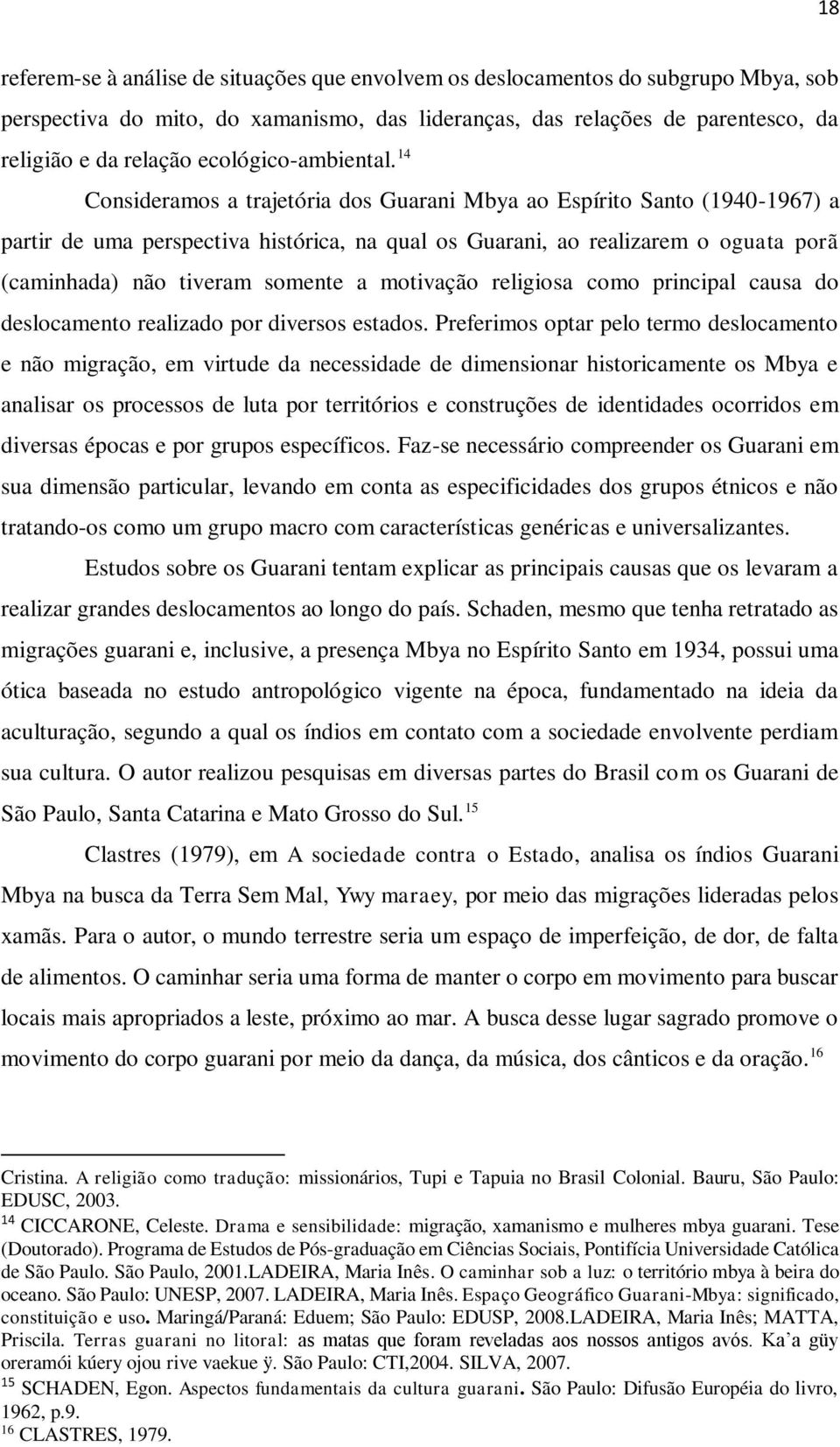 14 Consideramos a trajetória dos Guarani Mbya ao Espírito Santo (1940-1967) a partir de uma perspectiva histórica, na qual os Guarani, ao realizarem o oguata porã (caminhada) não tiveram somente a