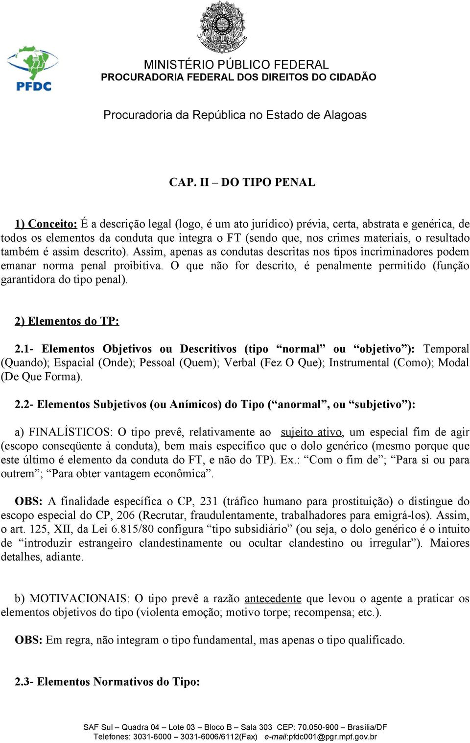 O que não for descrito, é penalmente permitido (função garantidora do tipo penal). 2) Elementos do TP: 2.