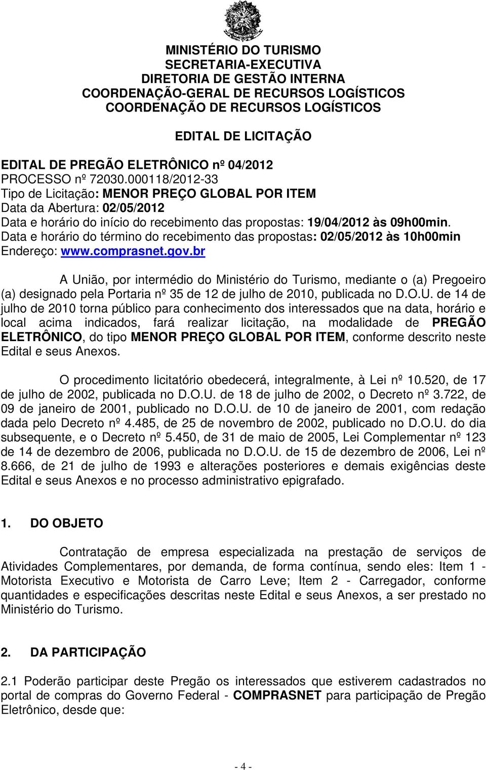 Data e horário do término do recebimento das propostas: 02/05/2012 às 10h00min Endereço: www.comprasnet.gov.