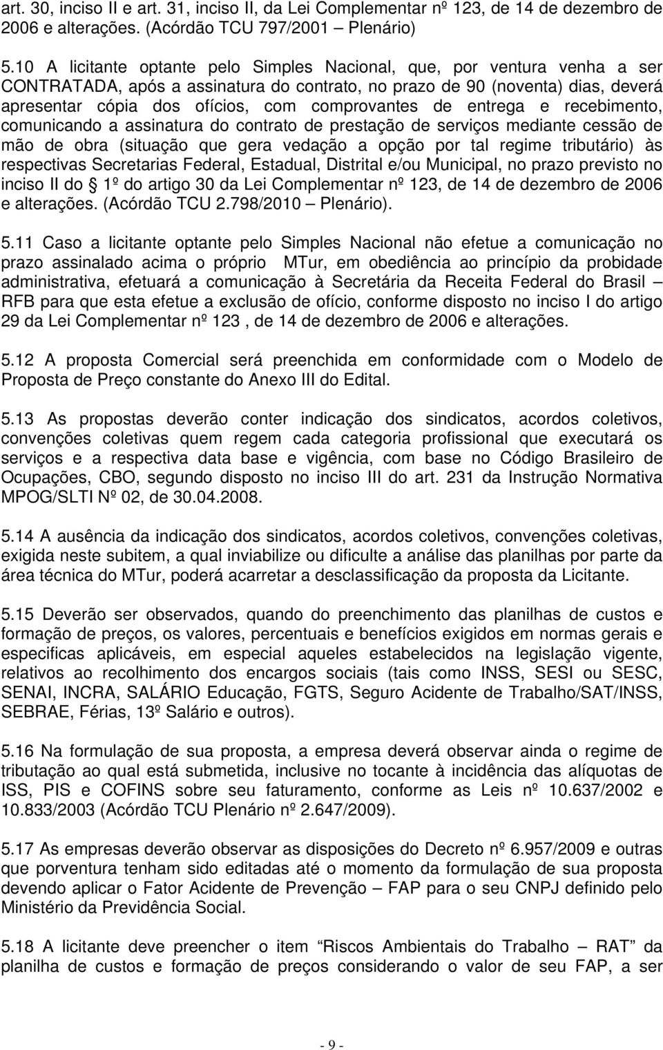 comprovantes de entrega e recebimento, comunicando a assinatura do contrato de prestação de serviços mediante cessão de mão de obra (situação que gera vedação a opção por tal regime tributário) às