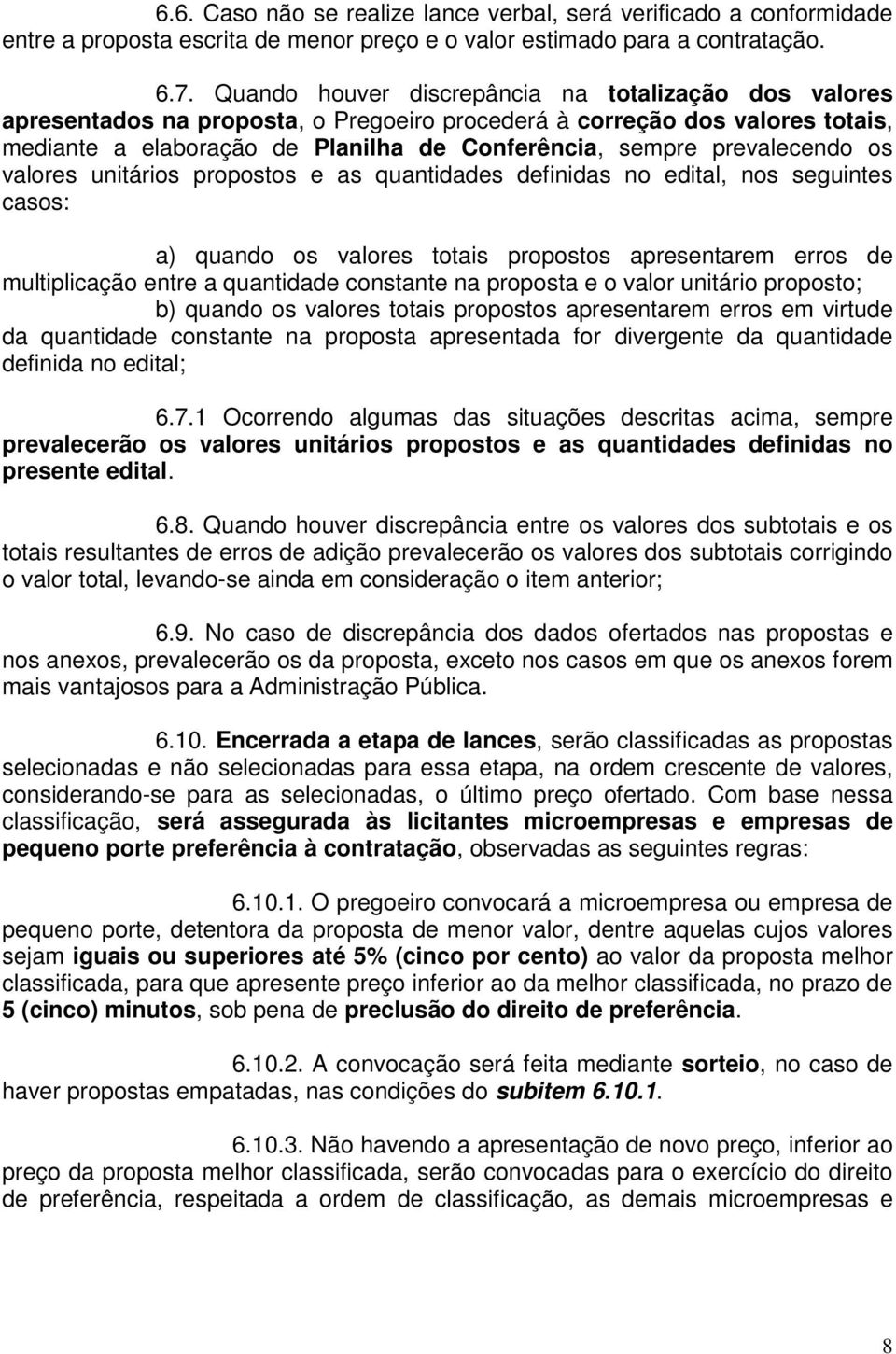 prevalecendo os valores unitários propostos e as quantidades definidas no edital, nos seguintes casos: a) quando os valores totais propostos apresentarem erros de multiplicação entre a quantidade