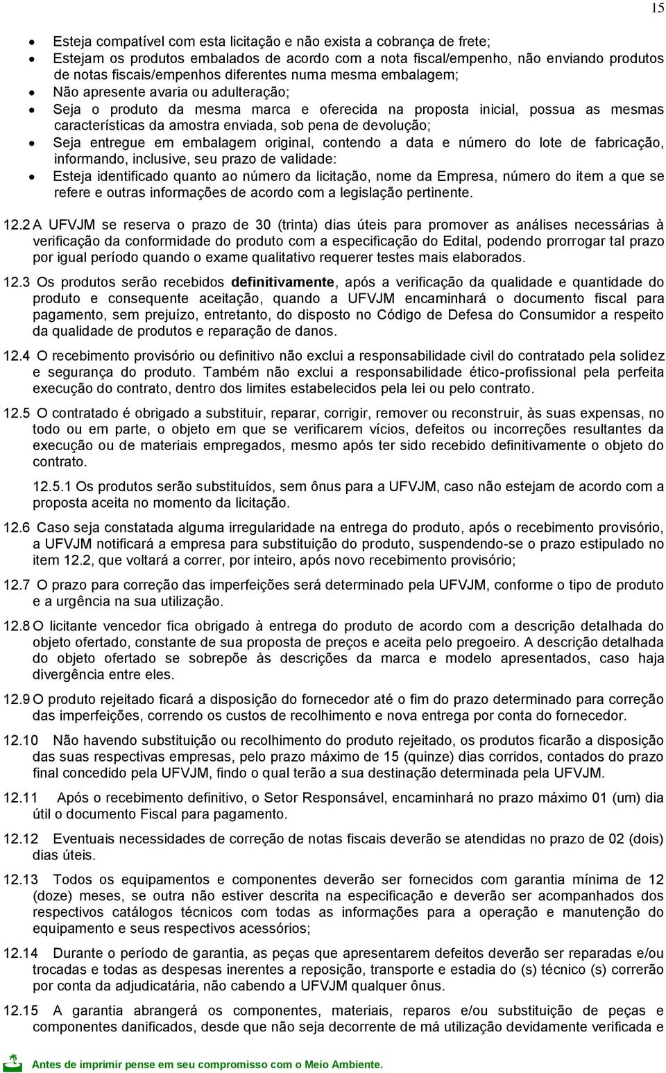 Seja entregue em embalagem original, contendo a data e número do lote de fabricação, informando, inclusive, seu prazo de validade: Esteja identificado quanto ao número da licitação, nome da Empresa,