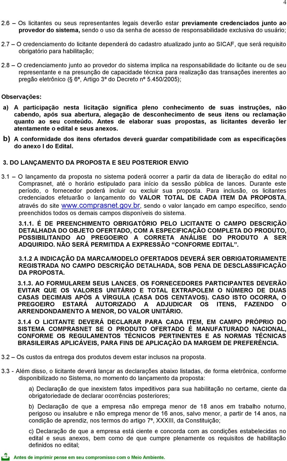 8 O credenciamento junto ao provedor do sistema implica na responsabilidade do licitante ou de seu representante e na presunção de capacidade técnica para realização das transações inerentes ao