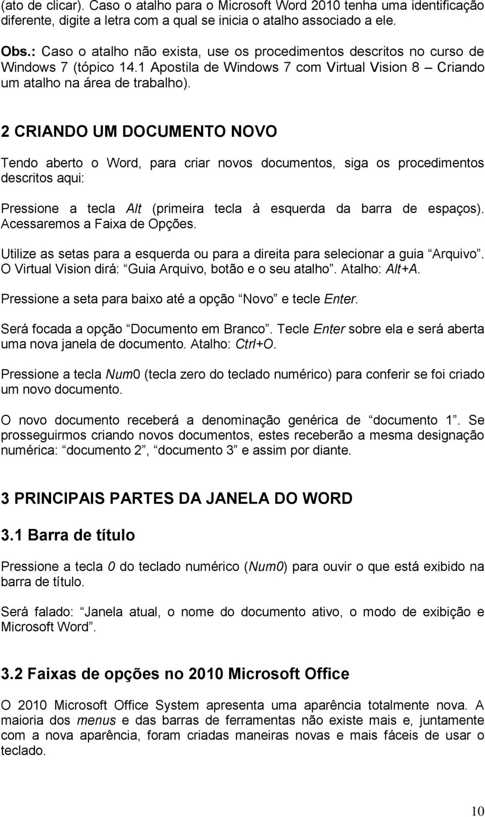 2 CRIANDO UM DOCUMENTO NOVO Tendo aberto o Word, para criar novos documentos, siga os procedimentos descritos aqui: Pressione a tecla Alt (primeira tecla à esquerda da barra de espaços).