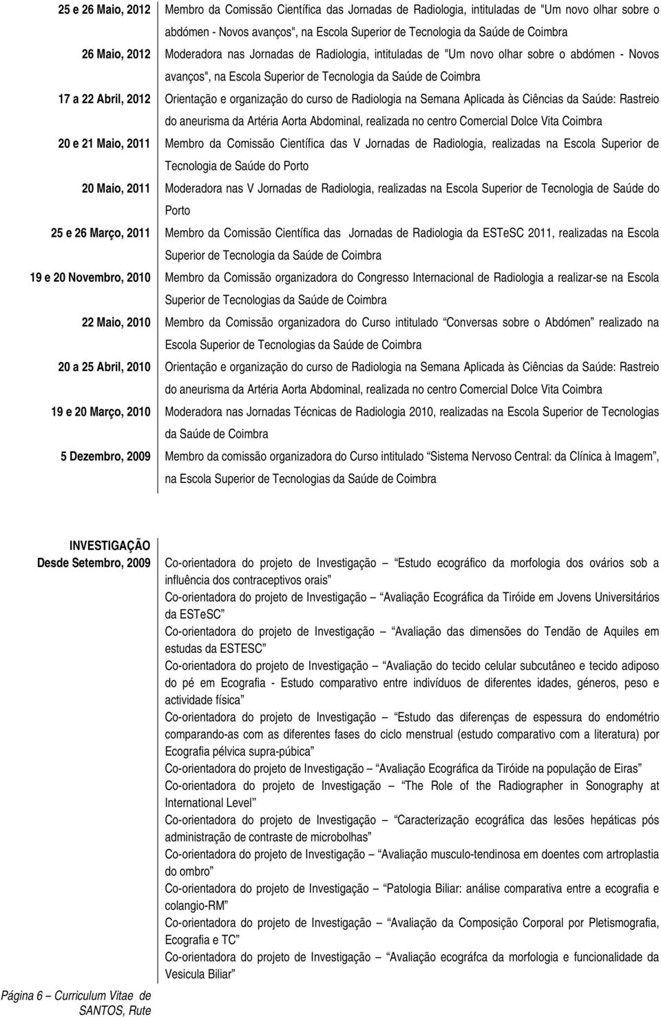 Radiologia, intituladas de "Um novo olhar sobre o abdómen - Novos avanços", na Escola Superior de Tecnologia da Saúde de Orientação e organização do curso de Radiologia na Semana Aplicada às Ciências