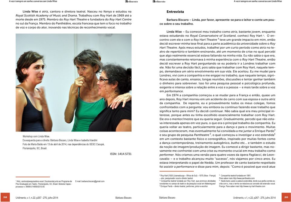 Membro do Panthéâtre, escola francesa que tem o foco no trabalho de voz e corpo do ator, inovando nas técnicas de reconhecimento vocal. Workshop com Linda Wise.