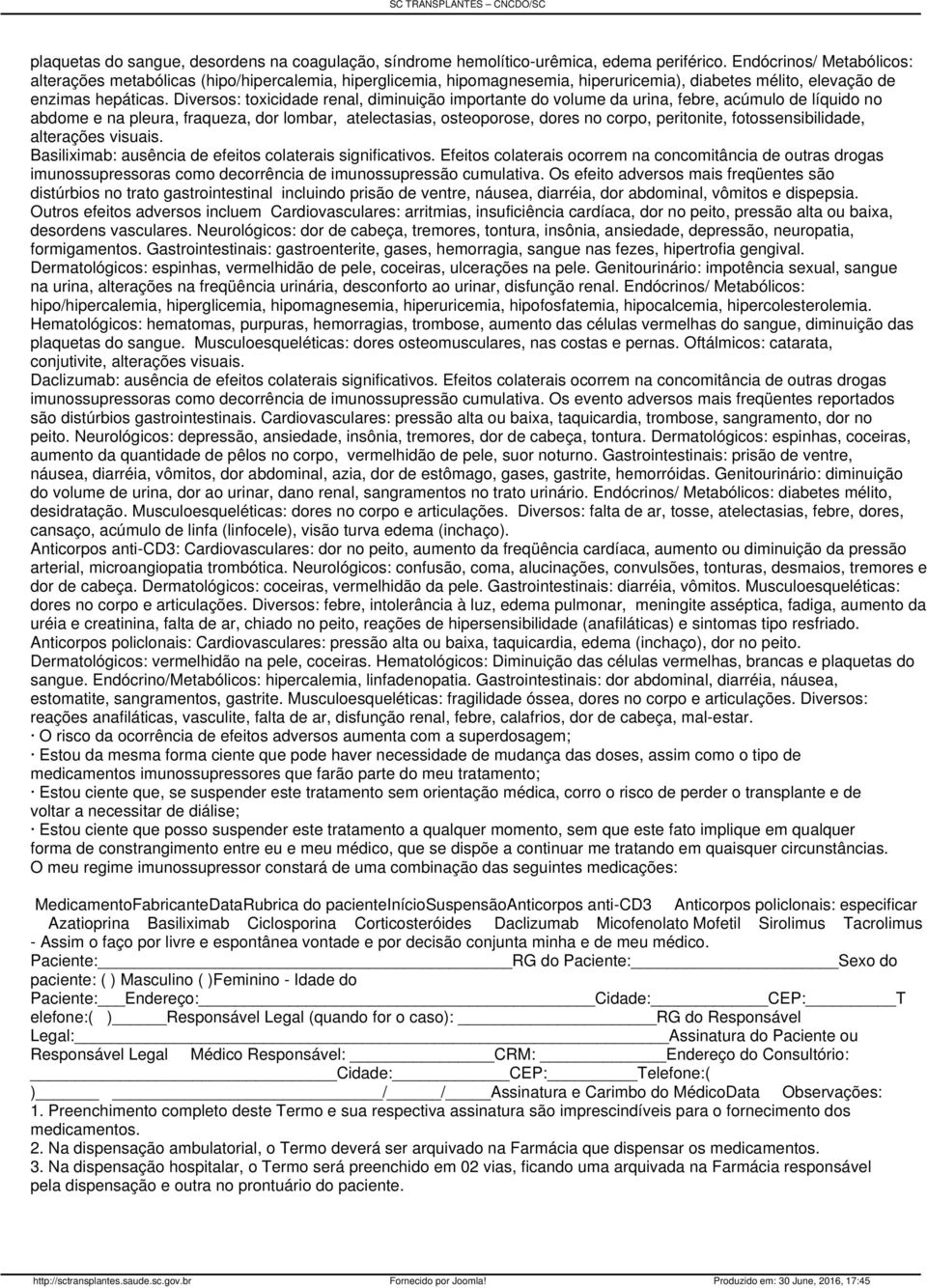 Diversos: toxicidade renal, diminuição importante do volume da urina, febre, acúmulo de líquido no abdome e na pleura, fraqueza, dor lombar, atelectasias, osteoporose, dores no corpo, peritonite,