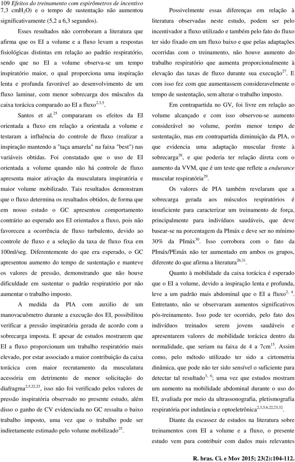 tempo inspiratório maior, o qual proporciona uma inspiração lenta e profunda favorável ao desenvolvimento de um fluxo laminar, com menor sobrecarga dos músculos da caixa torácica comparado ao EI a