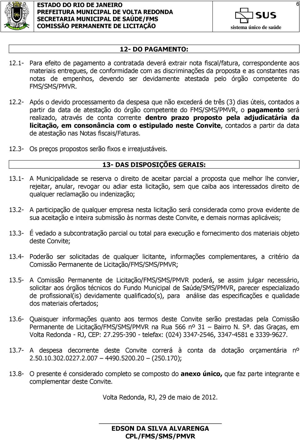 empenhos, devendo ser devidamente atestada pelo órgão competente do FMS/SMS/PMVR. 12.