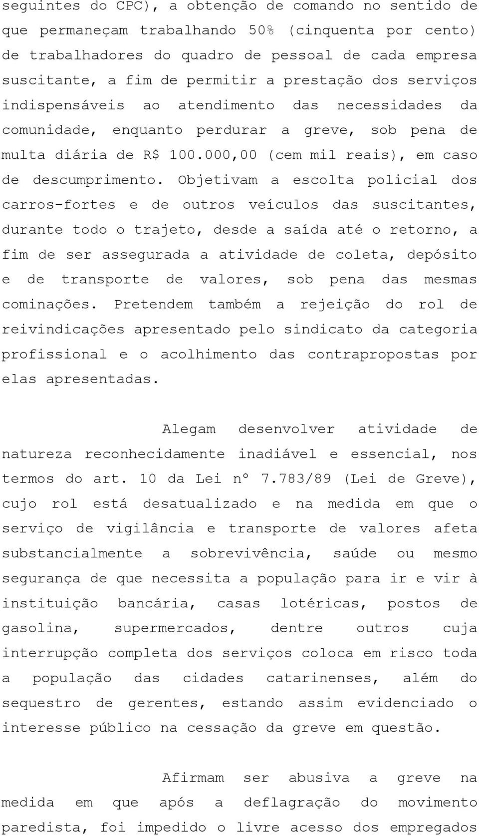 Objetivam a escolta policial dos carros-fortes e de outros veículos das suscitantes, durante todo o trajeto, desde a saída até o retorno, a fim de ser assegurada a atividade de coleta, depósito e de