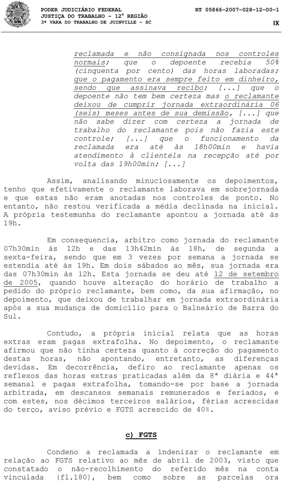 ..] que não sabe dizer com certeza a jornada de trabalho do reclamante pois não fazia este controle; [.