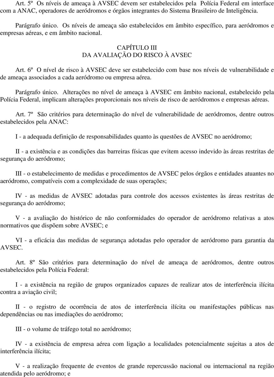 6º O nível de risco à AVSEC deve ser estabelecido com base nos níveis de vulnerabilidade e de ameaça associados a cada aeródromo ou empresa aérea. Parágrafo único.