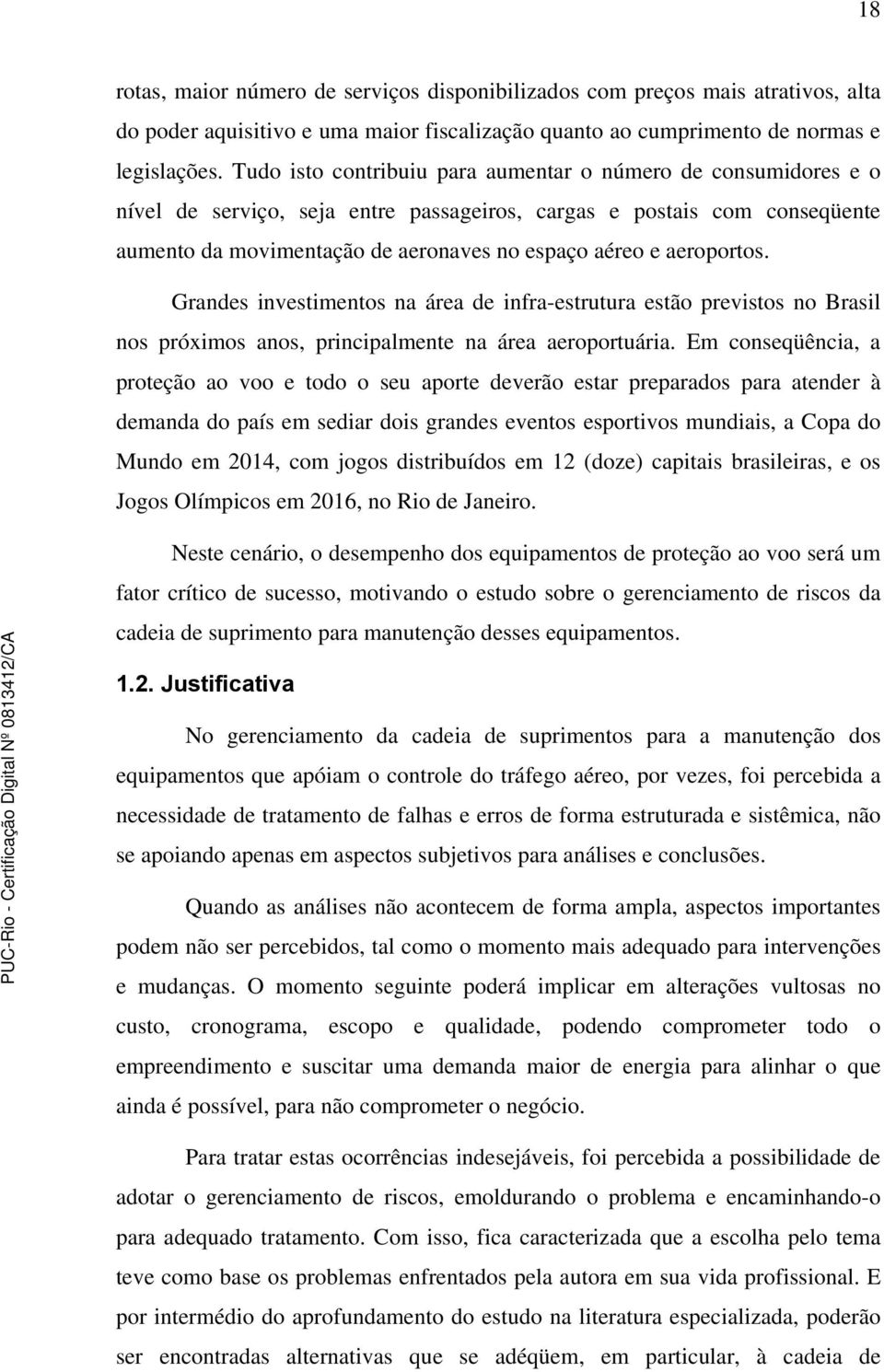 aeroportos. Grandes investimentos na área de infra-estrutura estão previstos no Brasil nos próximos anos, principalmente na área aeroportuária.