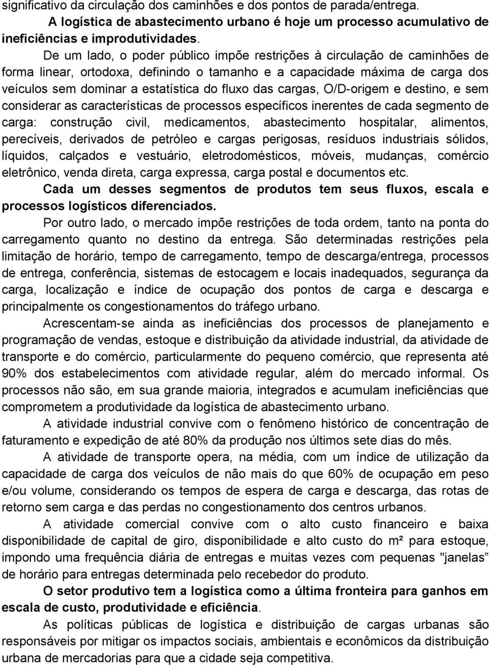 das cargas, O/D-origem e destino, e sem considerar as características de processos específicos inerentes de cada segmento de carga: construção civil, medicamentos, abastecimento hospitalar,