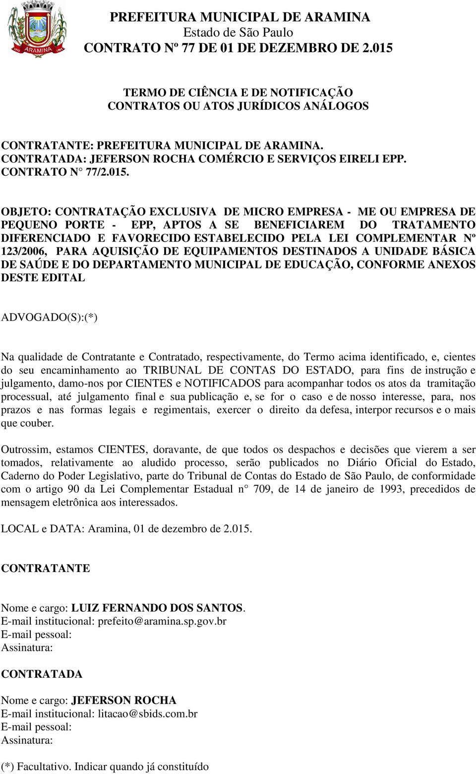 PARA AQUISIÇÃO DE EQUIPAMENTOS DESTINADOS A UNIDADE BÁSICA DE SAÚDE E DO DEPARTAMENTO MUNICIPAL DE EDUCAÇÃO, CONFORME ANEXOS DESTE EDITAL ADVOGADO(S):(*) Na qualidade de Contratante e Contratado,