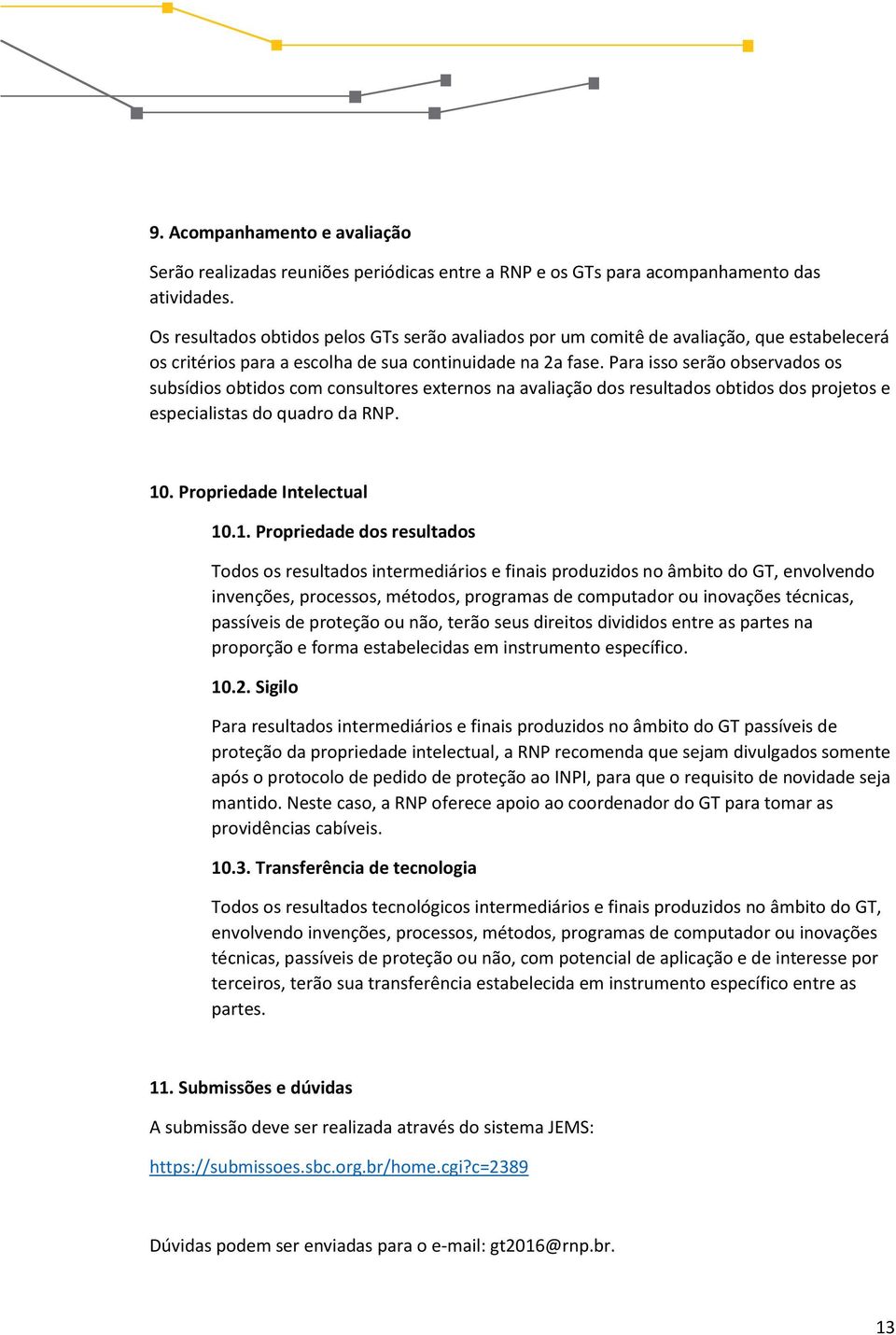 Para isso serão observados os subsídios obtidos com consultores externos na avaliação dos resultados obtidos dos projetos e especialistas do quadro da RNP. 10