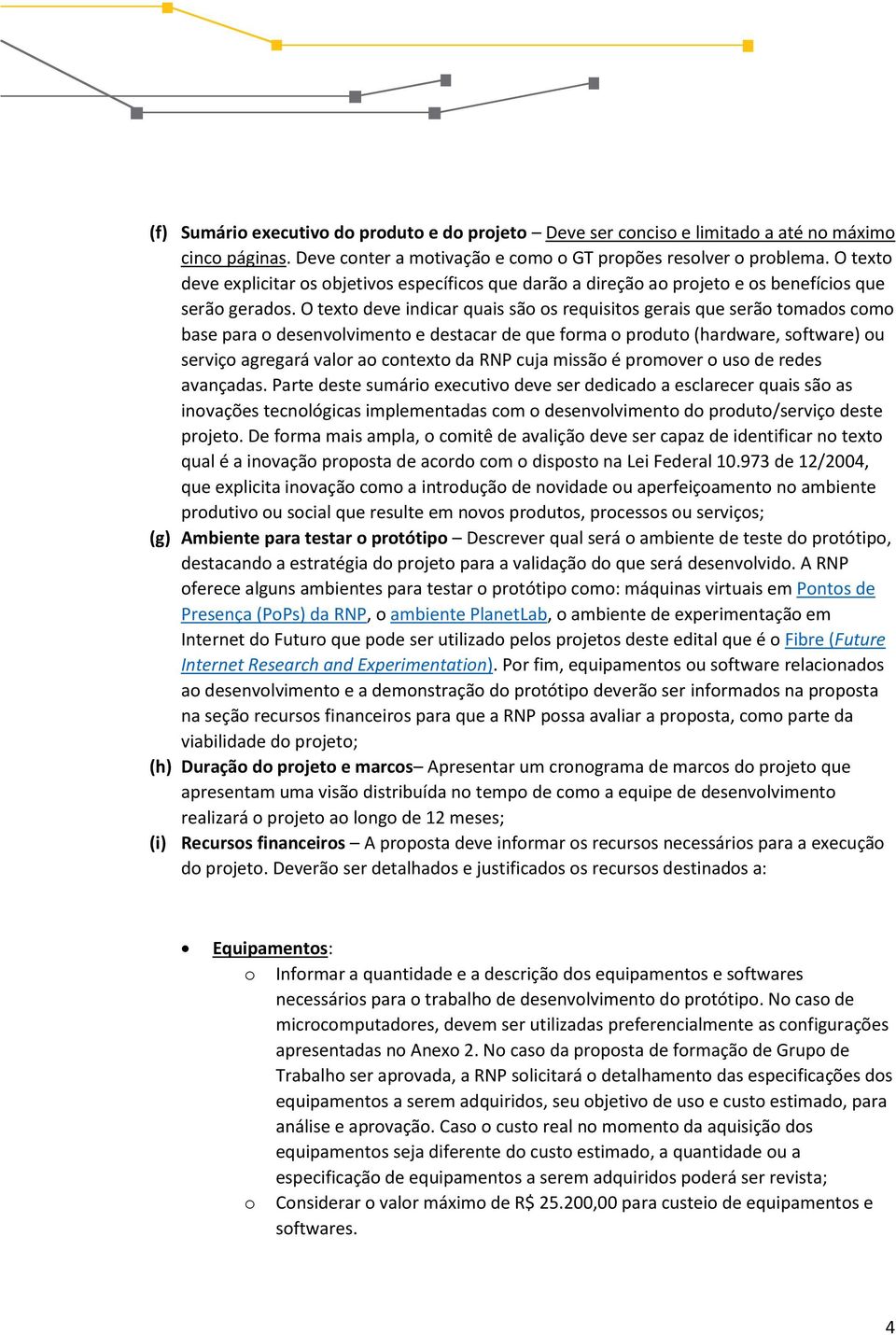 O texto deve indicar quais são os requisitos gerais que serão tomados como base para o desenvolvimento e destacar de que forma o produto (hardware, software) ou serviço agregará valor ao contexto da