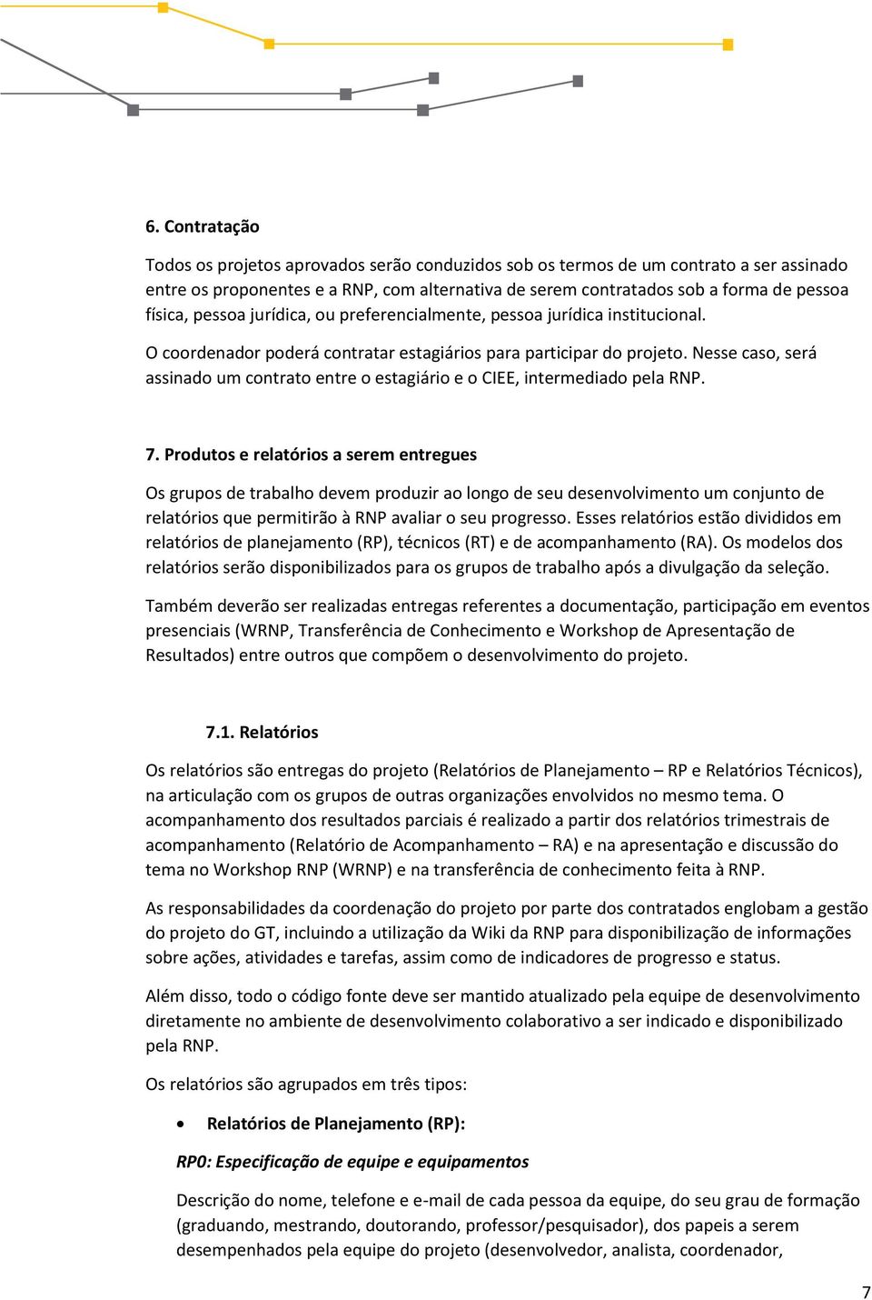 Nesse caso, será assinado um contrato entre o estagiário e o CIEE, intermediado pela RNP. 7.