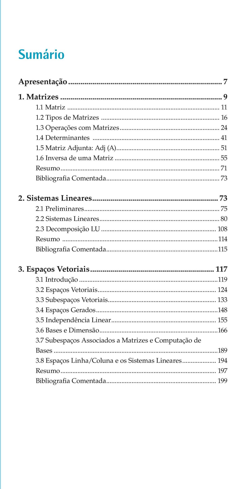 Bibliografia Cometada5 Espaços Vetoriais 7 Itrodução9 Espaços Vetoriais 4 Subespaços Vetoriais 4 Espaços Gerados48 5 Idepedêcia Liear 55 6