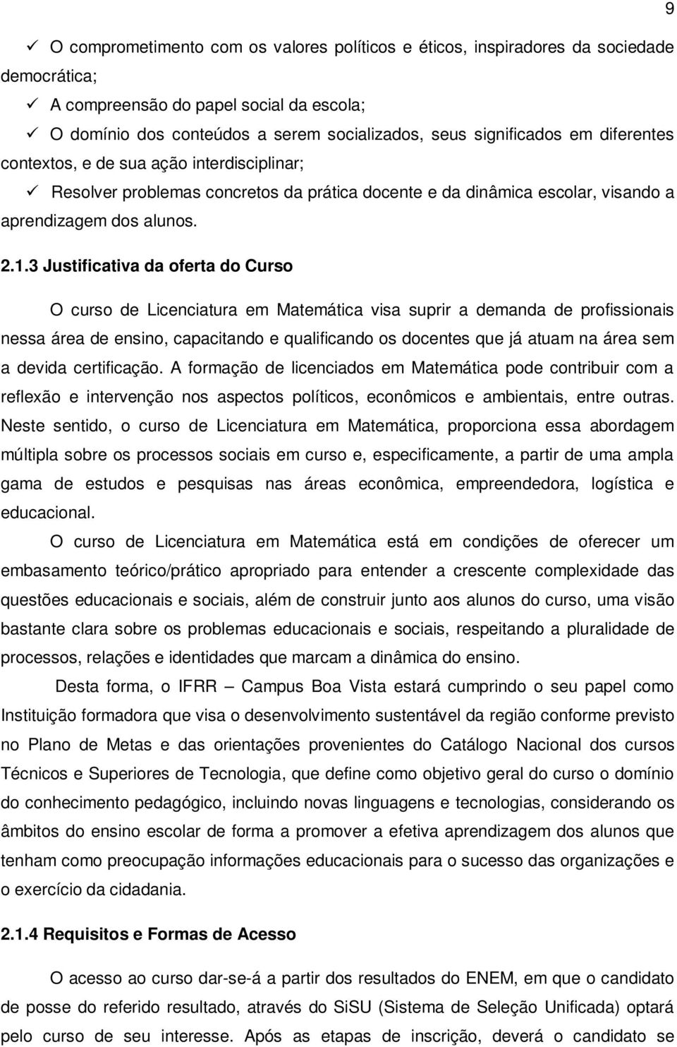 3 Justificativa da oferta do Curso O curso de Licenciatura em Matemática visa suprir a demanda de profissionais nessa área de ensino, capacitando e qualificando os docentes que já atuam na área sem a