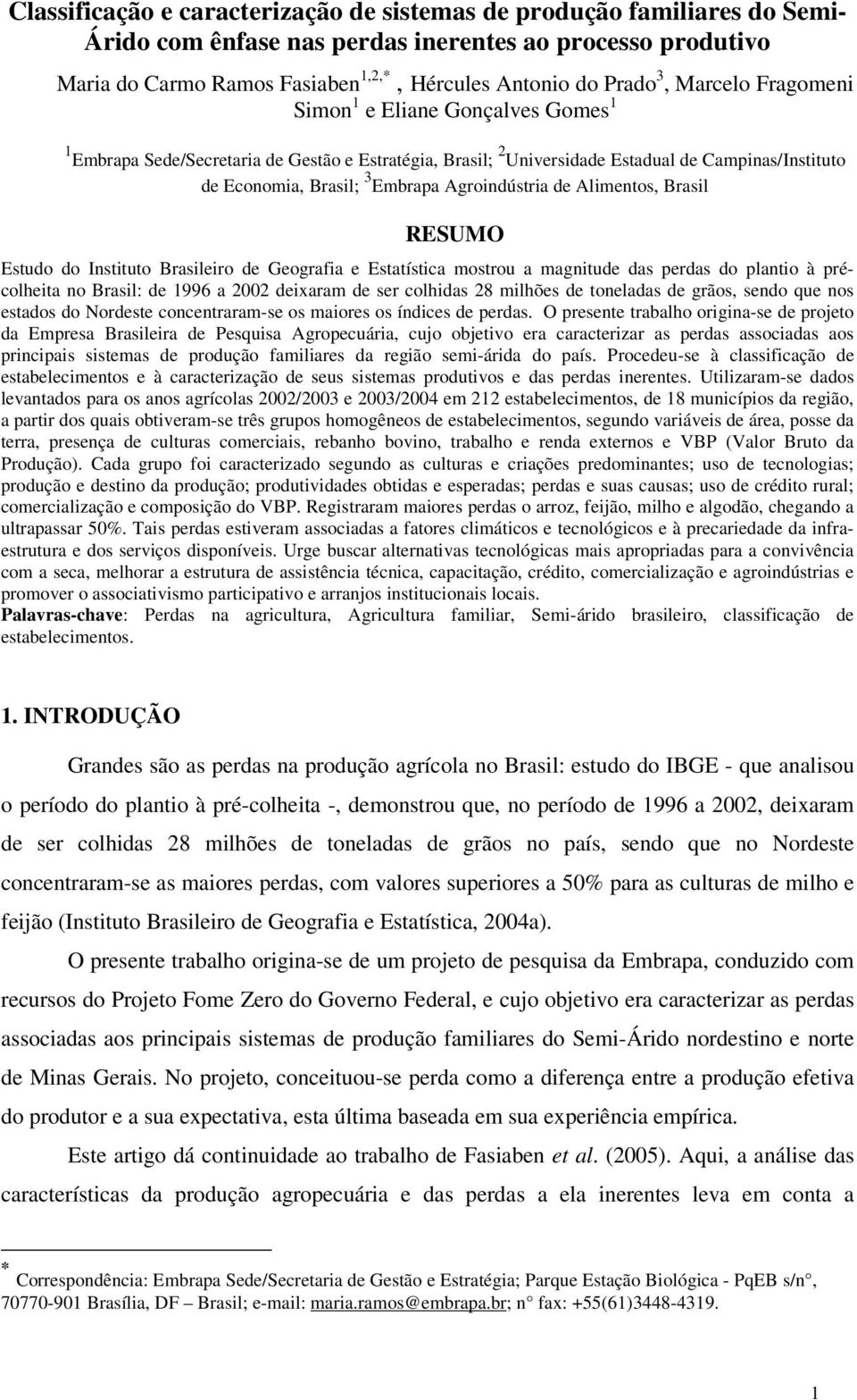 Agroindústria de Alimentos, Brasil RESUMO Estudo do Instituto Brasileiro de Geografia e Estatística mostrou a magnitude das perdas do plantio à précolheita no Brasil: de 1996 a 2002 deixaram de ser