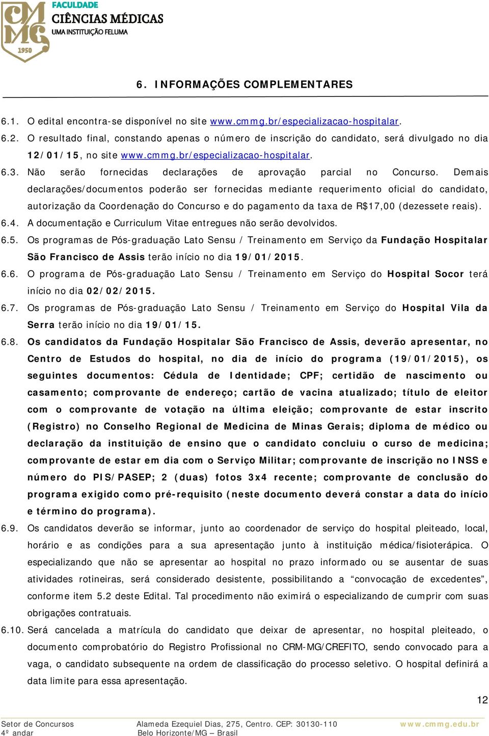 Não serão fornecidas declarações de aprovação parcial no Concurso.