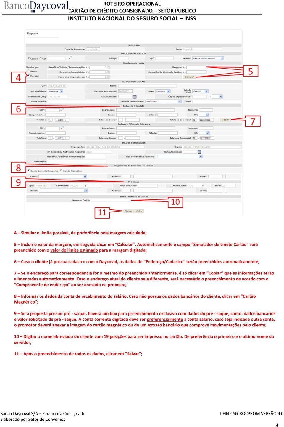 Endereço/Cadastro serão preenchidos automaticamente; 7 Se o endereço para correspondência for o mesmo do preenchido anteriormente, é só clicar em Copiar que as informações serão alimentadas