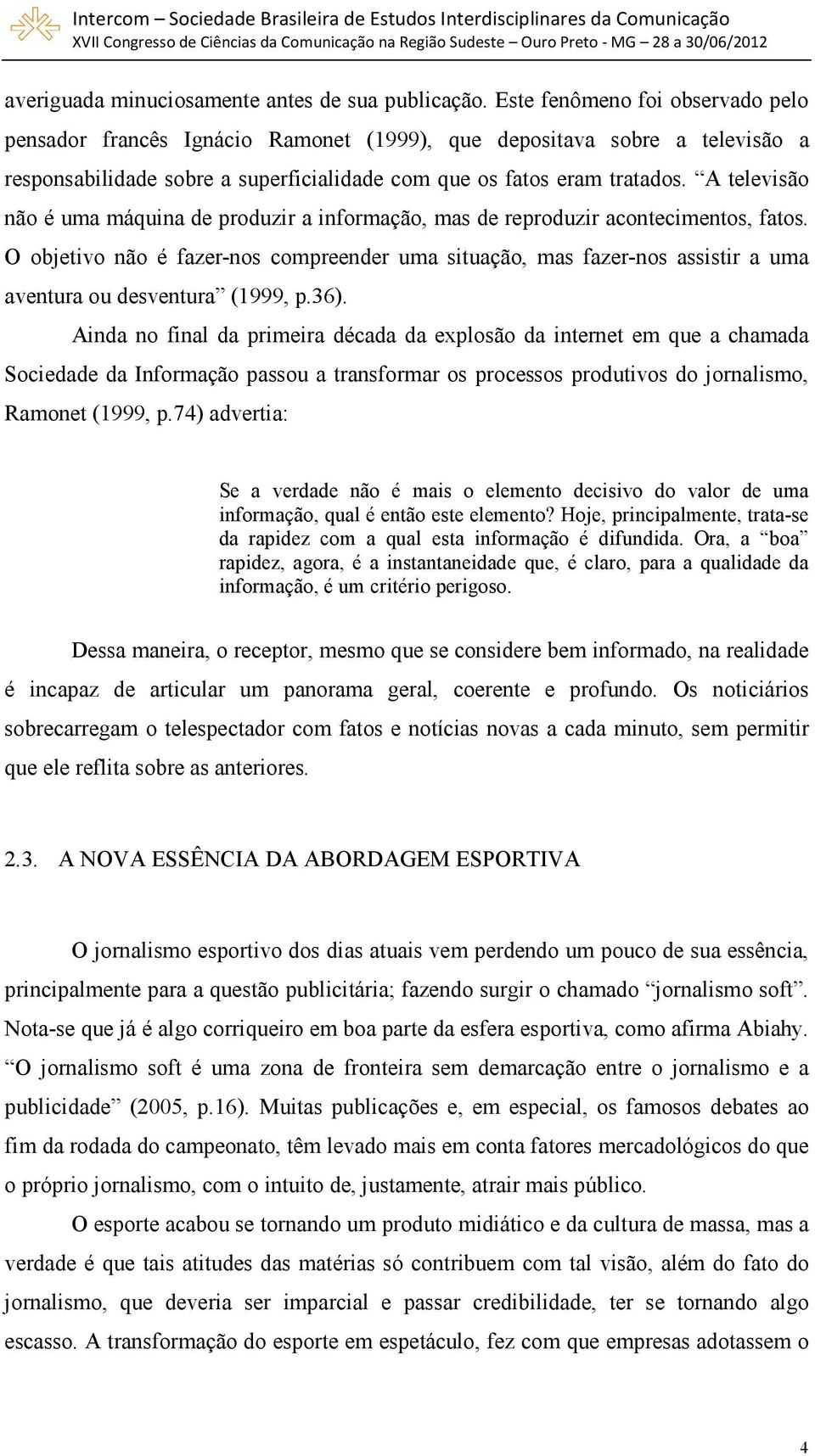 A televisão não é uma máquina de produzir a informação, mas de reproduzir acontecimentos, fatos.