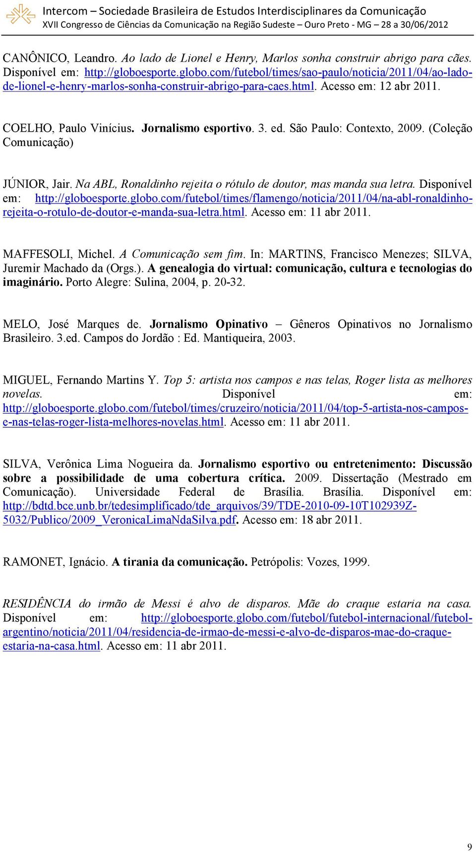 ed. São Paulo: Contexto, 2009. (Coleção Comunicação) JÚNIOR, Jair. Na ABL, Ronaldinho rejeita o rótulo de doutor, mas manda sua letra. Disponível em: http://globoe