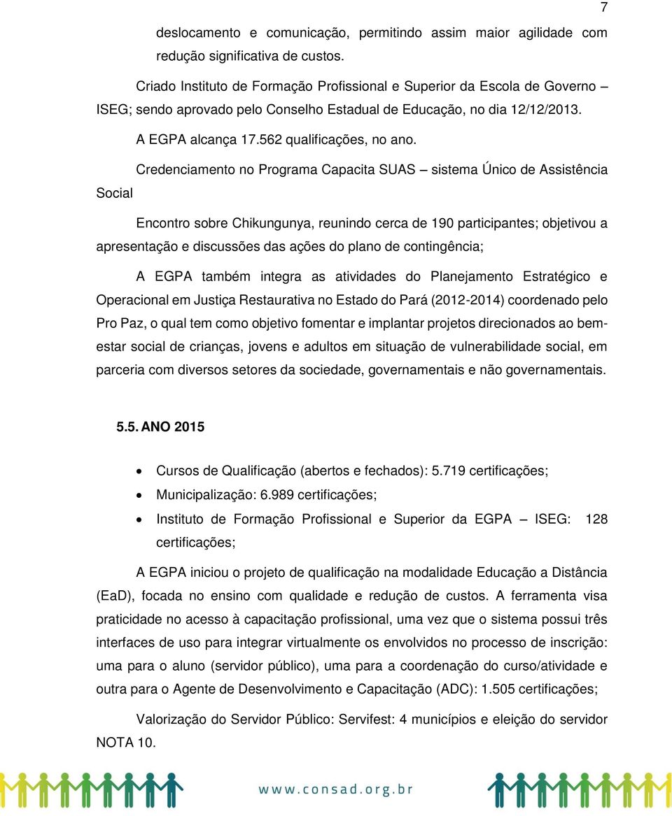 Credenciamento no Programa Capacita SUAS sistema Único de Assistência Social Encontro sobre Chikungunya, reunindo cerca de 190 participantes; objetivou a apresentação e discussões das ações do plano