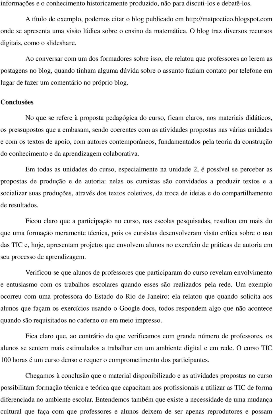 Ao conversar com um dos formadores sobre isso, ele relatou que professores ao lerem as postagens no blog, quando tinham alguma dúvida sobre o assunto faziam contato por telefone em lugar de fazer um