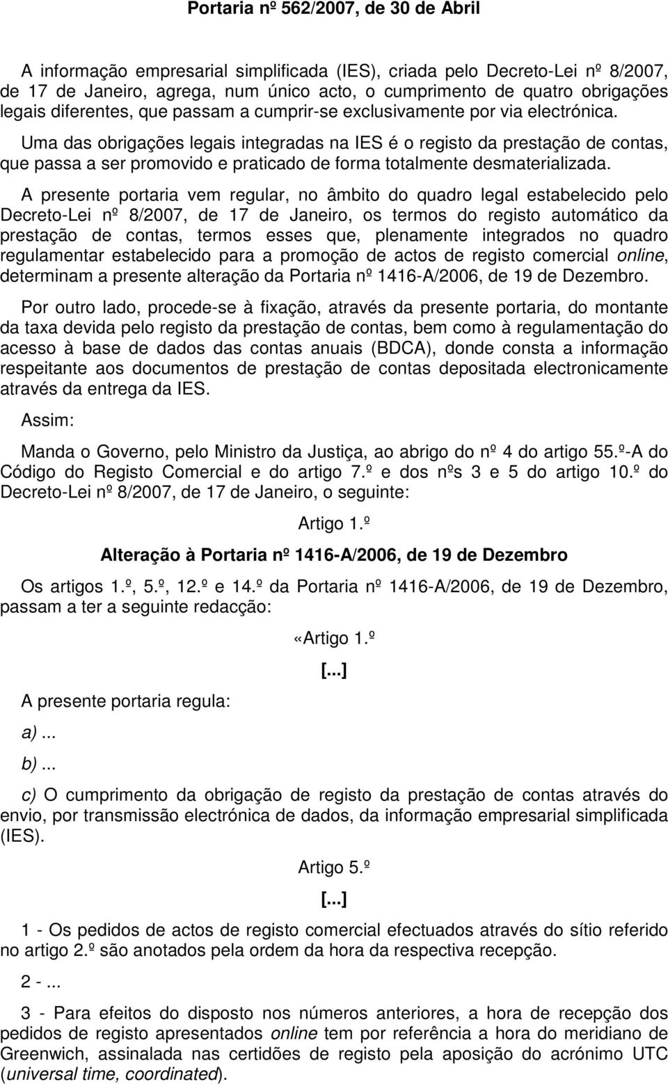 Uma das obrigações legais integradas na IES é o registo da prestação de contas, que passa a ser promovido e praticado de forma totalmente desmaterializada.