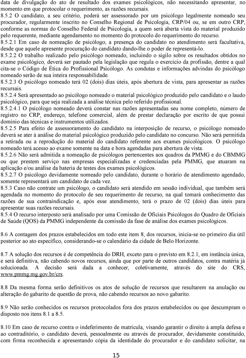 conforme as normas do Conselho Federal de Psicologia, a quem será aberta vista do material produzido pelo requerente, mediante agendamento no momento do protocolo do requerimento do recurso. 8.5.2.