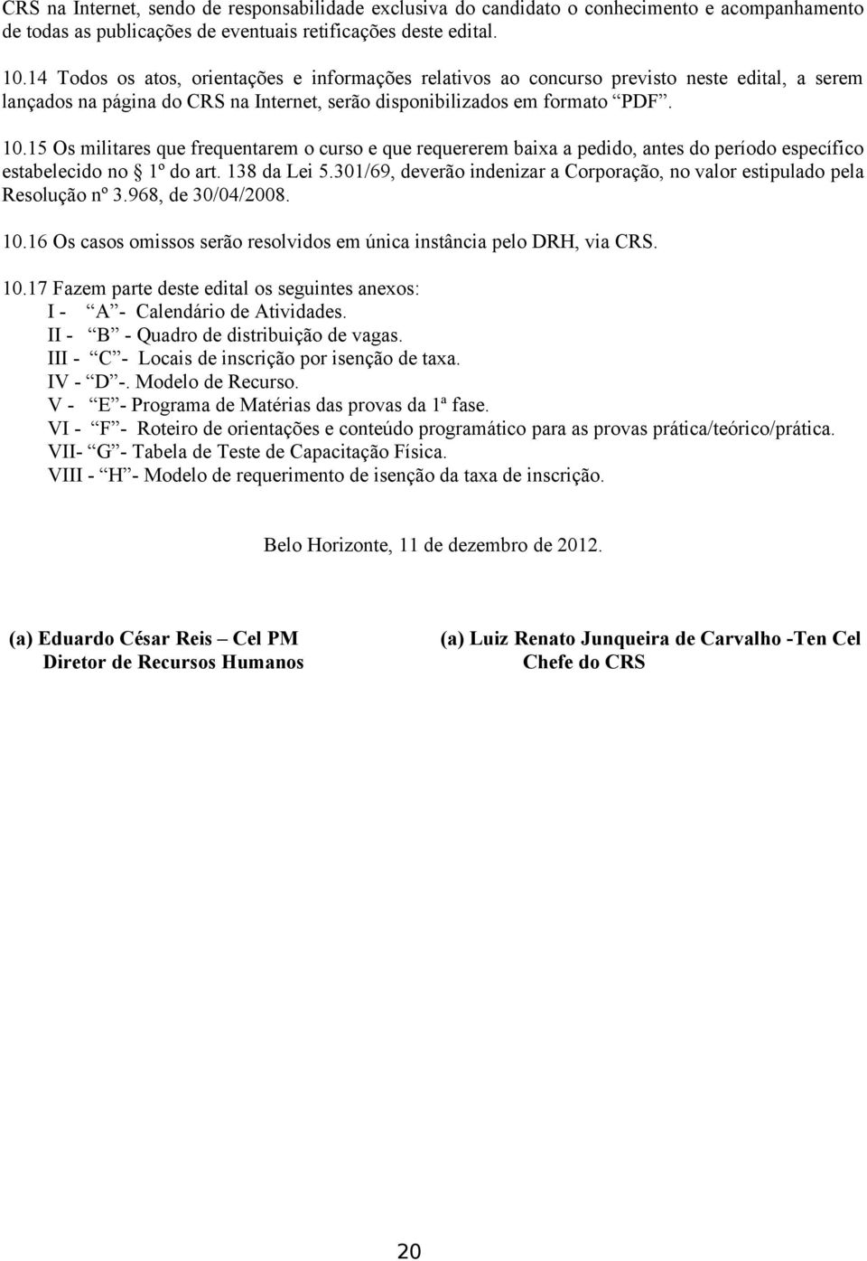 15 Os militares que frequentarem o curso e que requererem baixa a pedido, antes do período específico estabelecido no 1º do art. 138 da Lei 5.