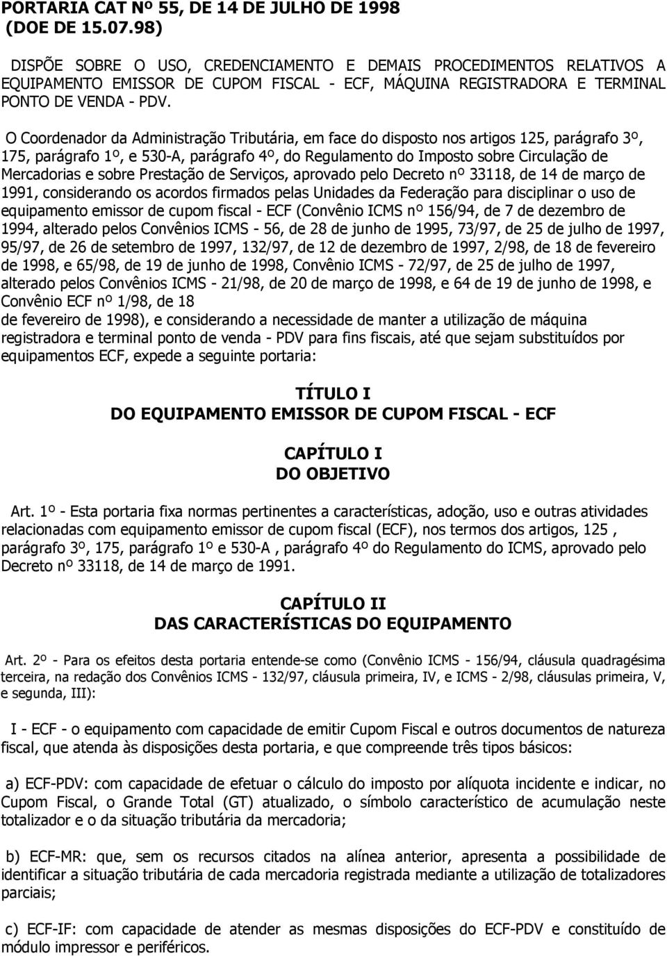 O Coordenador da Administração Tributária, em face do disposto nos artigos 125, parágrafo 3º, 175, parágrafo 1º, e 530-A, parágrafo 4º, do Regulamento do Imposto sobre Circulação de Mercadorias e