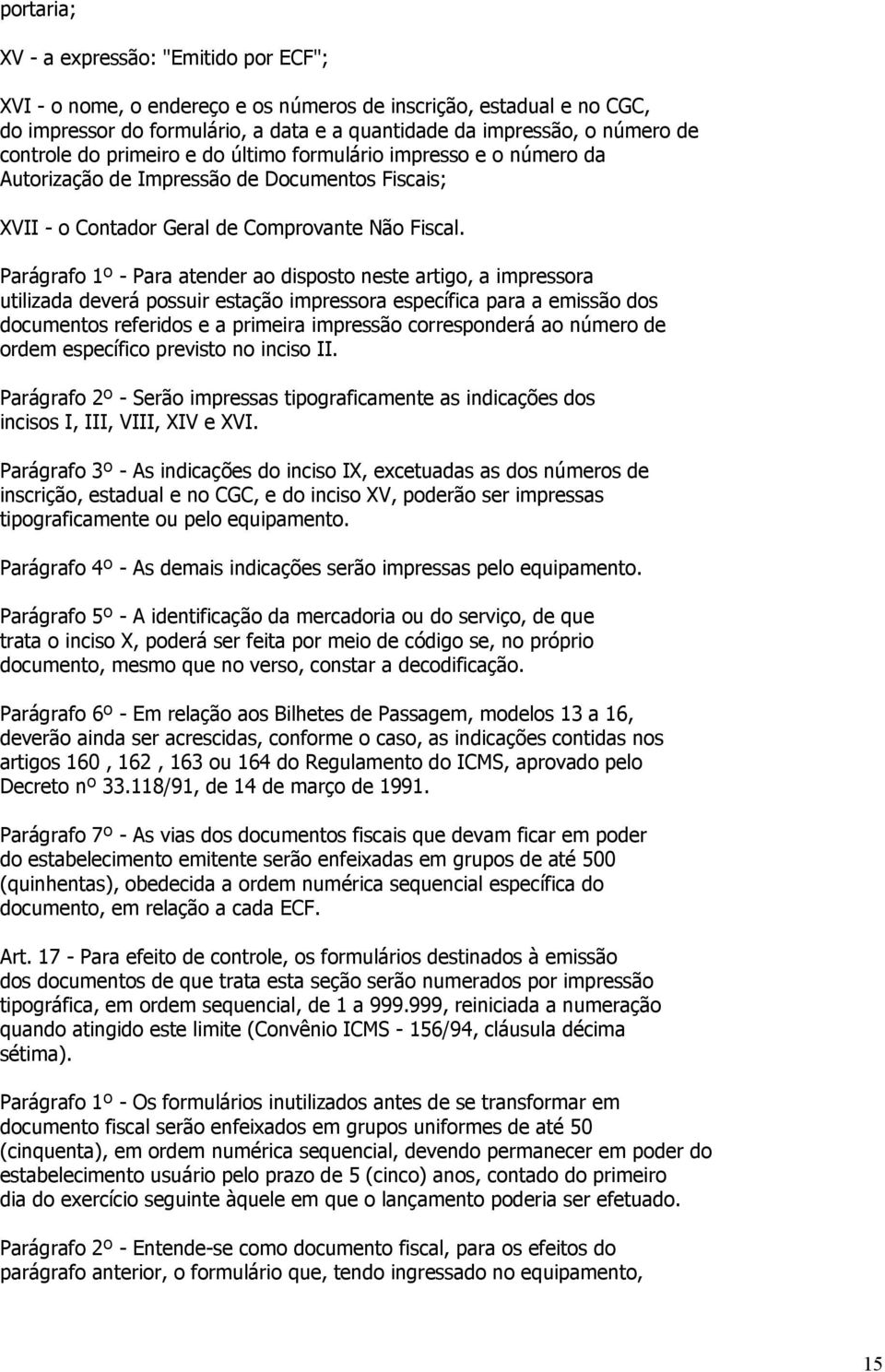 Parágrafo 1º - Para atender ao disposto neste artigo, a impressora utilizada deverá possuir estação impressora específica para a emissão dos documentos referidos e a primeira impressão corresponderá