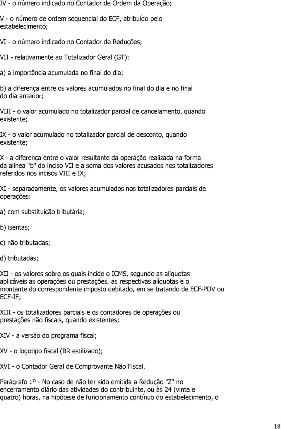 parcial de cancelamento, quando existente; IX - o valor acumulado no totalizador parcial de desconto, quando existente; X - a diferença entre o valor resultante da operação realizada na forma da